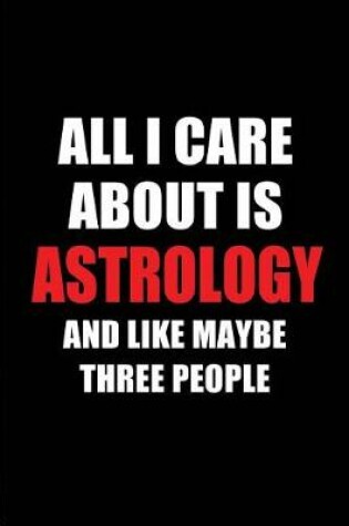 Cover of All I Care about Is Astrology and Like Maybe Three People