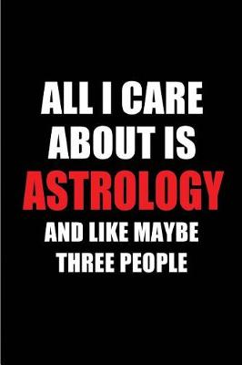 Book cover for All I Care about Is Astrology and Like Maybe Three People