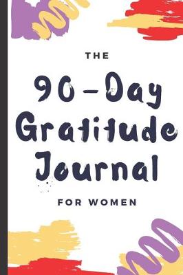 Book cover for The 90 Day Gratitude Journal For Women