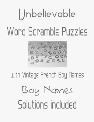 Book cover for Unbelievable Word Scramble Puzzles with Vintage French Boy Names - Solutions included