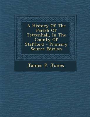 Book cover for A History of the Parish of Tettenhall, in the County of Stafford - Primary Source Edition