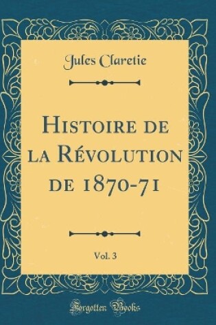 Cover of Histoire de la Revolution de 1870-71, Vol. 3 (Classic Reprint)