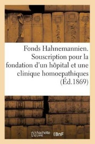 Cover of Fonds Hahnemannien. Souscription Pour La Fondation d'Un Hopital Et d'Une Clinique Homoepathiques