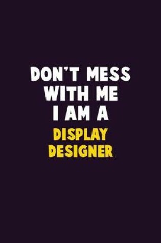 Cover of Don't Mess With Me, I Am A Display Designer