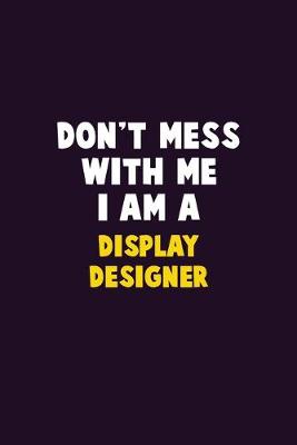 Book cover for Don't Mess With Me, I Am A Display Designer