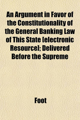 Book cover for An Argument in Favor of the Constitutionality of the General Banking Law of This State [Electronic Resource]; Delivered Before the Supreme