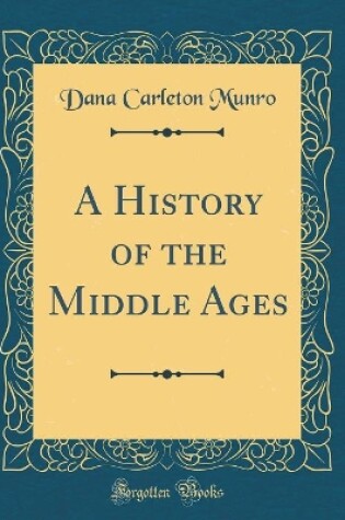 Cover of A History of the Middle Ages (Classic Reprint)