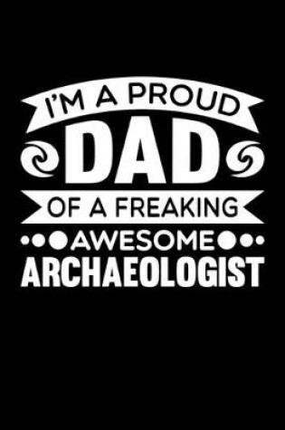 Cover of I'm A Proud Dad Of A Freaking Awesome Archaeologist