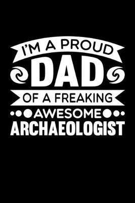 Book cover for I'm A Proud Dad Of A Freaking Awesome Archaeologist