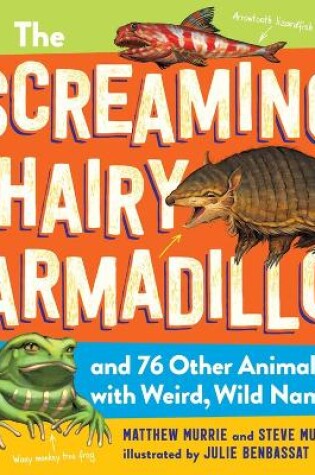 Cover of The Screaming Hairy Armadillo and 76 Other Animals with Weird, Wild Names