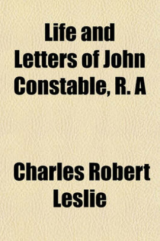 Cover of Life and Letters of John Constable, R. a