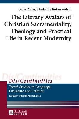 Cover of The Literary Avatars of Christian Sacramentality, Theology and Practical Life in Recent Modernity