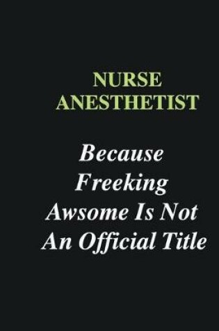 Cover of Nurse Anesthetist Because Freeking Awsome is Not An Official Title