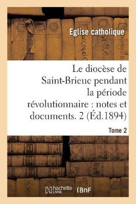 Book cover for Le diocese de Saint-Brieuc pendant la periode revolutionnaire, notes et documents. Tome 2