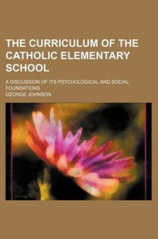 Cover of The Curriculum of the Catholic Elementary School; A Discussion of Its Psychological and Social Foundations