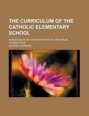 Book cover for The Curriculum of the Catholic Elementary School; A Discussion of Its Psychological and Social Foundations