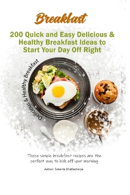 Book cover for 200 Quick and Easy Delicious & Healthy Breakfast Ideas to Start Your Day Off Right