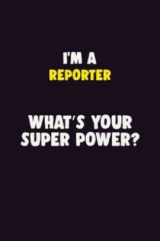 Cover of I'M A Reporter, What's Your Super Power?