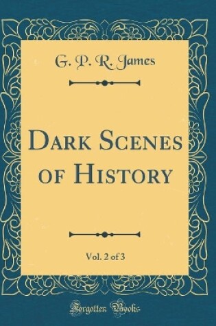 Cover of Dark Scenes of History, Vol. 2 of 3 (Classic Reprint)