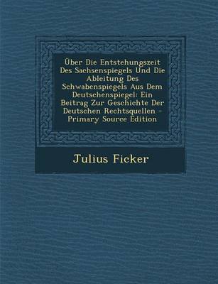 Book cover for Uber Die Entstehungszeit Des Sachsenspiegels Und Die Ableitung Des Schwabenspiegels Aus Dem Deutschenspiegel