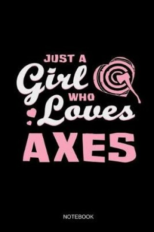 Cover of Just A Girl Who Loves Axes Notebook
