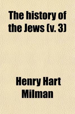 Book cover for The History of the Jews Volume 3; From the Earliest Period to the Present Time by H. H. Milman with Maps and Engravings