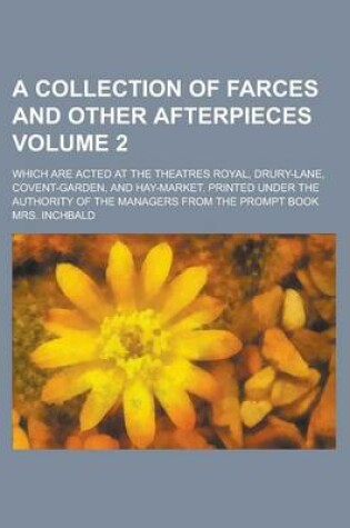 Cover of A Collection of Farces and Other Afterpieces; Which Are Acted at the Theatres Royal, Drury-Lane, Covent-Garden, and Hay-Market. Printed Under the Authority of the Managers from the Prompt Book Volume 2