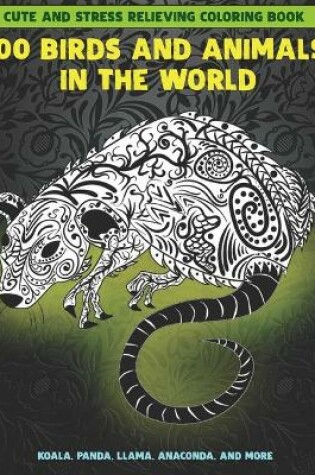 Cover of 100 Birds and Animals in the World - Cute and Stress Relieving Coloring Book - Koala, Panda, Llama, Anaconda, and more