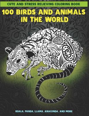 Book cover for 100 Birds and Animals in the World - Cute and Stress Relieving Coloring Book - Koala, Panda, Llama, Anaconda, and more
