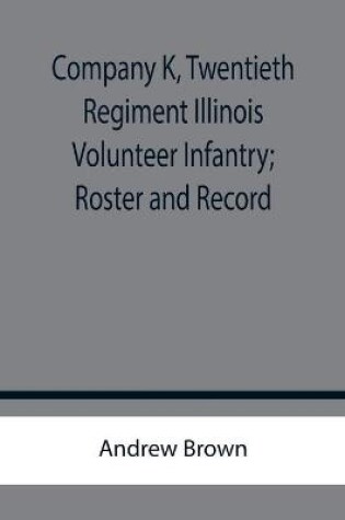 Cover of Company K, Twentieth Regiment Illinois Volunteer Infantry; Roster and Record