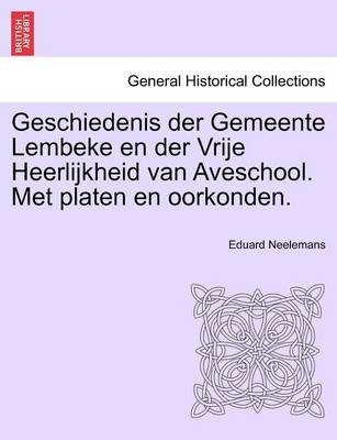 Book cover for Geschiedenis Der Gemeente Lembeke En Der Vrije Heerlijkheid Van Aveschool. Met Platen En Oorkonden.