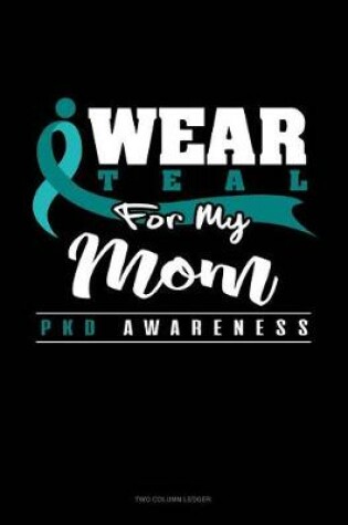 Cover of I Wear Teal for My Mom - Pkd Awareness