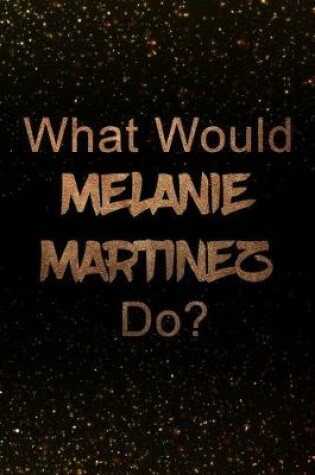 Cover of What Would Melanie Martinez Do?