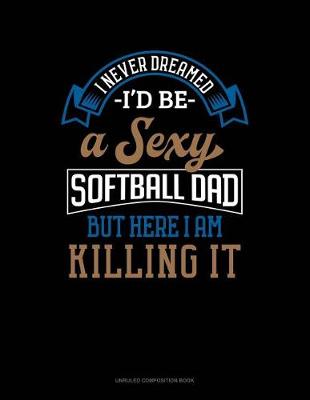 Cover of I Never Dreamed I'd Be a Sexy Softball Dad But Here I Am Killing It