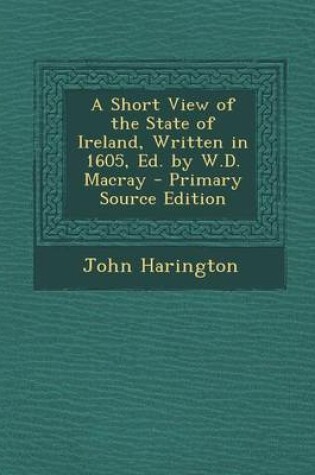 Cover of A Short View of the State of Ireland, Written in 1605, Ed. by W.D. Macray - Primary Source Edition