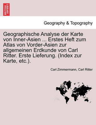 Book cover for Geographische Analyse Der Karte Von Inner-Asien ... Erstes Heft Zum Atlas Von Vorder-Asien Zur Allgemeinen Erdkunde Von Carl Ritter. Erste Lieferung. (Index Zur Karte, Etc.).