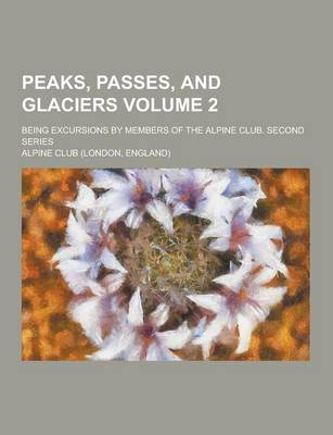 Book cover for Peaks, Passes, and Glaciers; Being Excursions by Members of the Alpine Club. Second Series Volume 2