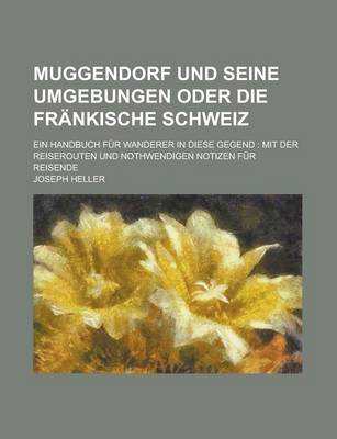 Book cover for Muggendorf Und Seine Umgebungen Oder Die Frankische Schweiz; Ein Handbuch Fur Wanderer in Diese Gegend