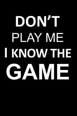 Book cover for Don't Play Me I Know the Game