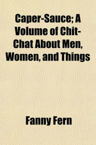 Cover of Caper-Sauce; A Volume of Chit-Chat about Men, Women, and Things