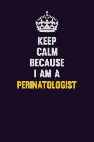 Cover of Keep Calm Because I Am A Perinatologist