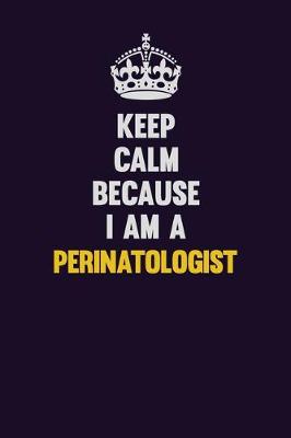 Book cover for Keep Calm Because I Am A Perinatologist