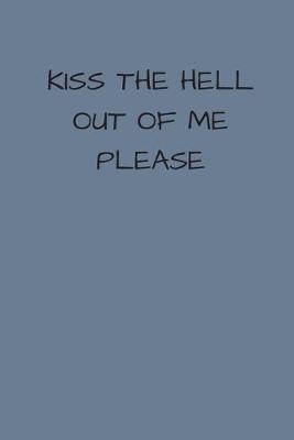 Book cover for Kiss The Hell Out Of Me Please