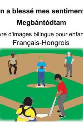 Cover of Français-Hongrois On a blessé mes sentiments/Megbántódtam Livre d'images bilingue pour enfants