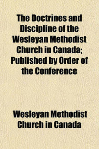 Cover of The Doctrines and Discipline of the Wesleyan Methodist Church in Canada; Published by Order of the Conference