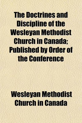 Book cover for The Doctrines and Discipline of the Wesleyan Methodist Church in Canada; Published by Order of the Conference