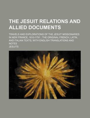 Book cover for The Jesuit Relations and Allied Documents; Travels and Explorations of the Jesuit Missionaries in New France, 1610-1791 the Original French, Latin, an