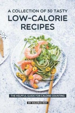 Cover of A Collection Of 30 Tasty Low-Calorie Recipes
