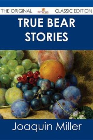 Cover of True Bear Stories - The Original Classic Edition