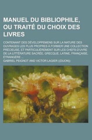 Cover of Manuel Du Bibliophile, Ou Traite Du Choix Des Livres; Contenant Des Developpemens Sur La Nature Des Ouvrages Les Plus Propres a Former Une Collection